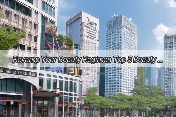 Revamp Your Beauty Regimen Top 5 Beauty Salons in Guangzhou That Will Transform You